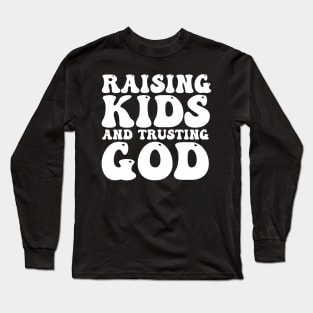 Raising Kids And Trusting God Long Sleeve T-Shirt